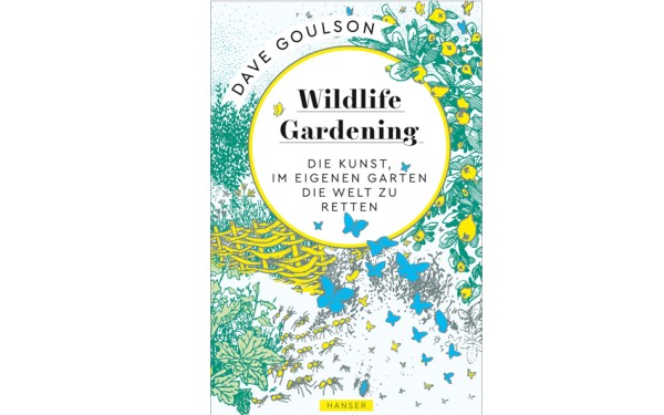 Wildlife Gardening - Die Kunst, im eigenen Garten die Welt zu retten