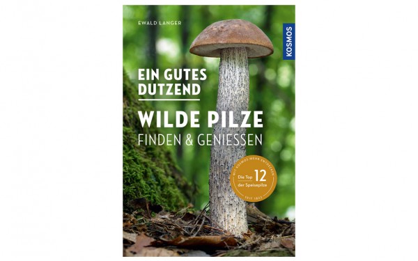 Ein gutes Dutzend wilde Pilze - Finden & Genießen